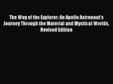 Read The Way of the Explorer: An Apollo Astronaut's Journey Through the Material and Mystical