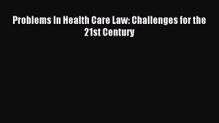 Read Problems In Health Care Law: Challenges for the 21st Century Ebook Free