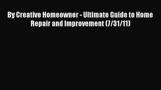 PDF By Creative Homeowner - Ultimate Guide to Home Repair and Improvement (7/31/11) Read Online