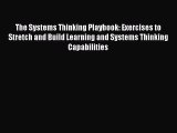 Read The Systems Thinking Playbook: Exercises to Stretch and Build Learning and Systems Thinking