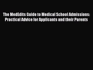 Read The MedEdits Guide to Medical School Admissions: Practical Advice for Applicants and their