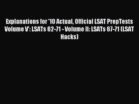 Read Explanations for '10 Actual Official LSAT PrepTests Volume V': LSATs 62-71 - Volume II: