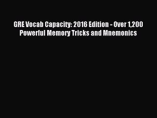 Read GRE Vocab Capacity: 2016 Edition - Over 1200 Powerful Memory Tricks and Mnemonics Ebook