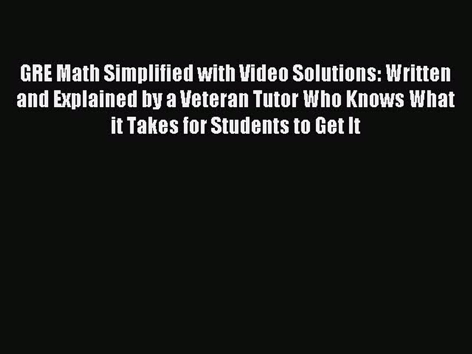 Read GRE Math Simplified with Video Solutions: Written and Explained by a Veteran Tutor Who