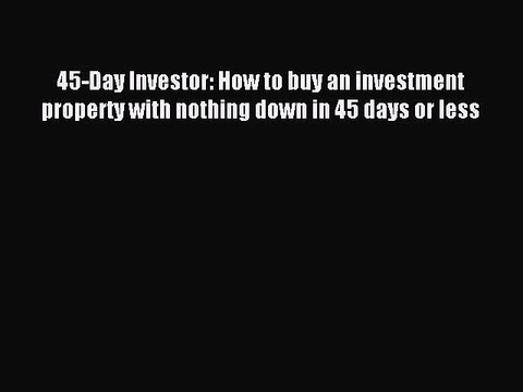 Read 45-Day Investor: How to buy an investment property with nothing down in 45 days or less