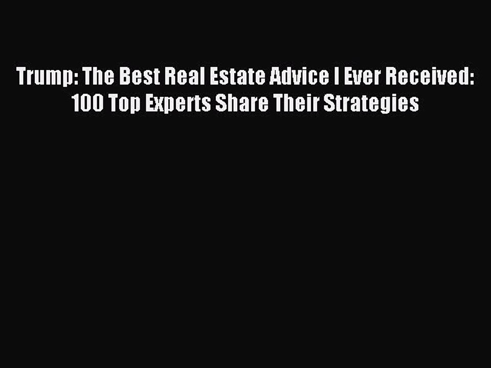 Read Trump: The Best Real Estate Advice I Ever Received: 100 Top Experts Share Their Strategies