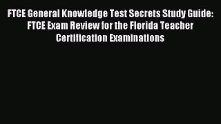 Read FTCE General Knowledge Test Secrets Study Guide: FTCE Exam Review for the Florida Teacher