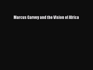 PDF Marcus Garvey and the Vision of Africa  EBook