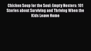 PDF Chicken Soup for the Soul: Empty Nesters: 101 Stories about Surviving and Thriving When