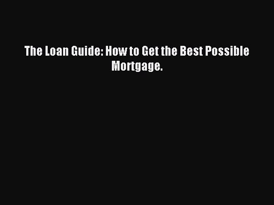 Download The Loan Guide: How to Get the Best Possible Mortgage. Ebook Online