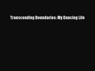 PDF Transcending Boundaries: My Dancing Life Free Books