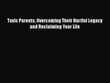 Download Toxic Parents: Overcoming Their Hurtful Legacy and Reclaiming Your Life  Read Online