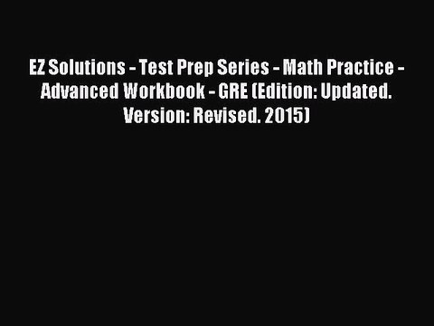Read EZ Solutions - Test Prep Series - Math Practice - Advanced Workbook - GRE (Edition: Updated.