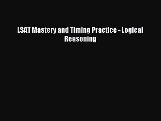 Download LSAT Mastery and Timing Practice - Logical Reasoning PDF Free