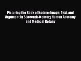 Download Picturing the Book of Nature: Image Text and Argument in Sixteenth-Century Human Anatomy