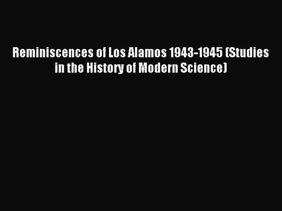 Read Reminiscences of Los Alamos 1943-1945 (Studies in the History of Modern Science) Ebook