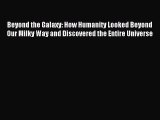 Read Beyond the Galaxy: How Humanity Looked Beyond Our Milky Way and Discovered the Entire