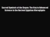 Download Sacred Symbols of the Dogon: The Key to Advanced Science in the Ancient Egyptian Hieroglyphs