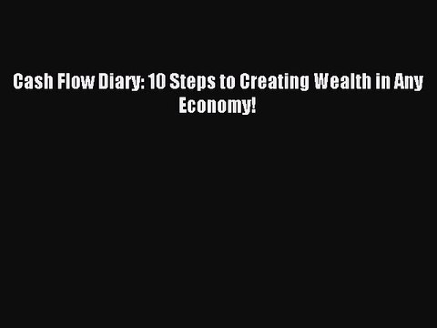 Download Cash Flow Diary: 10 Steps to Creating Wealth in Any Economy! PDF Free