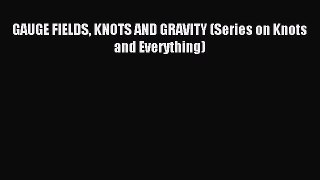 Read GAUGE FIELDS KNOTS AND GRAVITY (Series on Knots and Everything) Ebook Free