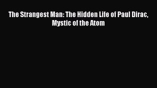 Read The Strangest Man: The Hidden Life of Paul Dirac Mystic of the Atom Ebook Free