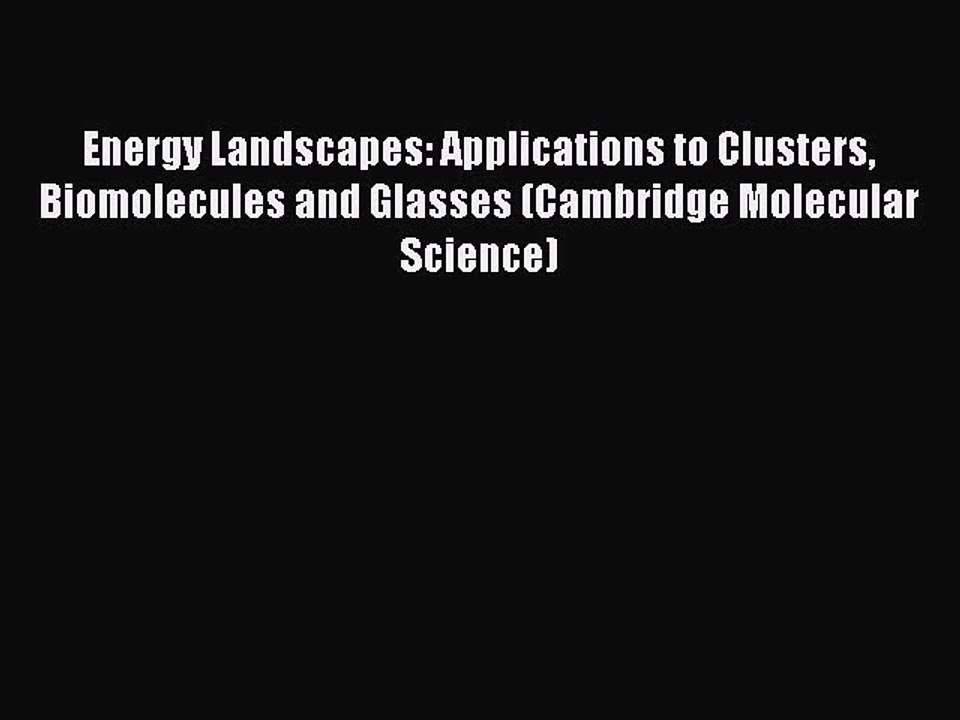 Read Energy Landscapes: Applications to Clusters Biomolecules and Glasses (Cambridge Molecular