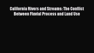 Read California Rivers and Streams: The Conflict Between Fluvial Process and Land Use Ebook