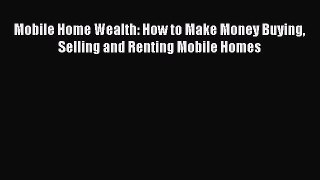 Read Mobile Home Wealth: How to Make Money Buying Selling and Renting Mobile Homes PDF Free