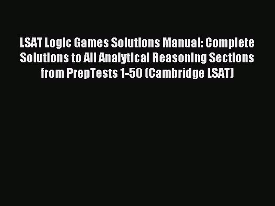 Read LSAT Logic Games Solutions Manual: Complete Solutions to All Analytical Reasoning Sections