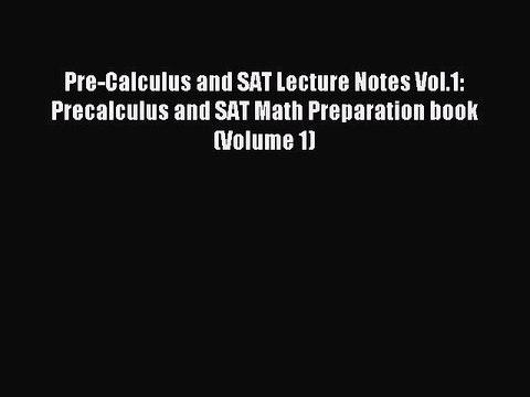 Download Pre-Calculus and SAT Lecture Notes Vol.1: Precalculus and SAT Math Preparation book