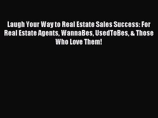 Read Laugh Your Way to Real Estate Sales Success: For Real Estate Agents WannaBes UsedToBes