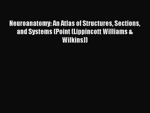 Read Neuroanatomy: An Atlas of Structures Sections and Systems (Point (Lippincott Williams