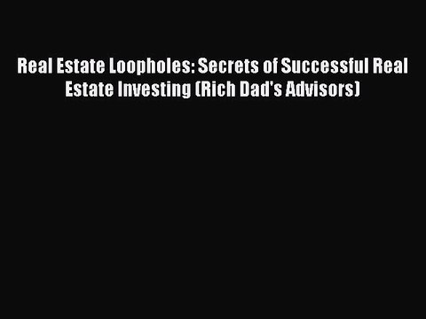 Read Real Estate Loopholes: Secrets of Successful Real Estate Investing (Rich Dad's Advisors)