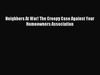 Download Neighbors At War! The Creepy Case Against Your Homeowners Association PDF Free