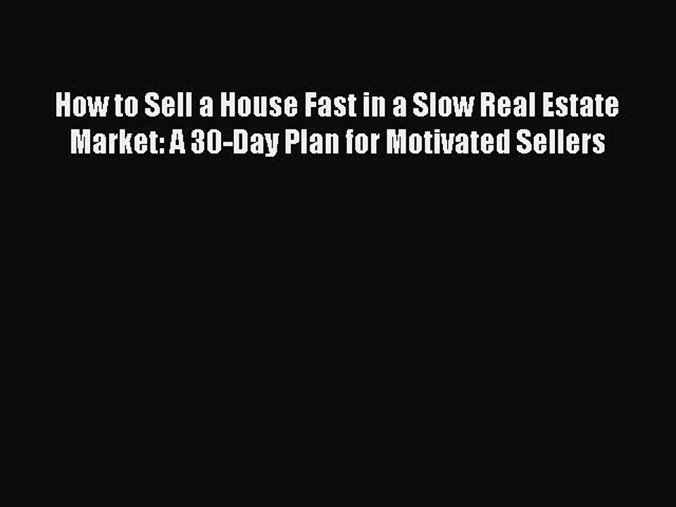 Read How to Sell a House Fast in a Slow Real Estate Market: A 30-Day Plan for Motivated Sellers