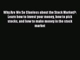 Download Why Are We So Clueless about the Stock Market?: Learn how to invest your money how