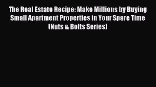 Read The Real Estate Recipe: Make Millions by Buying Small Apartment Properties in Your Spare