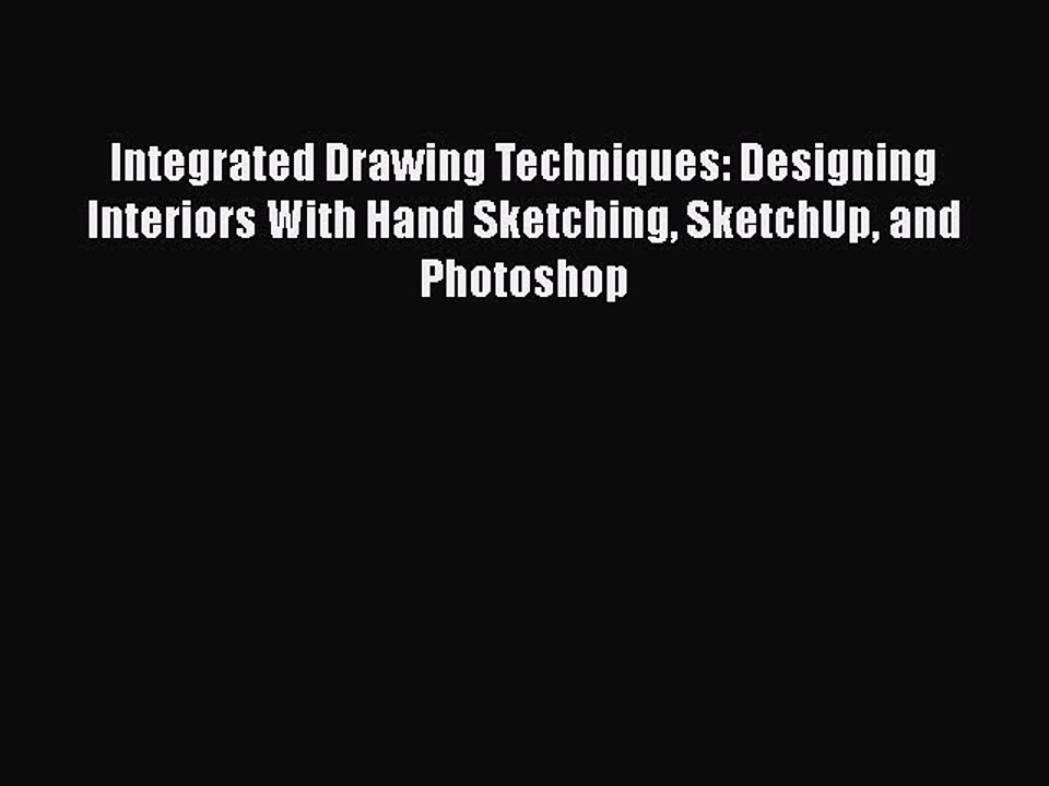 PDF Integrated Drawing Techniques: Designing Interiors With Hand Sketching SketchUp and Photoshop