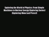 Download Exploring the World of Physics: From Simple Machines to Nuclear Energy (Exploring