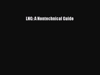 Read LNG: A Nontechnical Guide Ebook Free