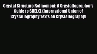 Read Crystal Structure Refinement: A Crystallographer's Guide to SHELXL (International Union