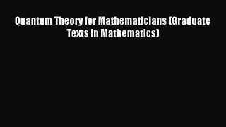 Read Quantum Theory for Mathematicians (Graduate Texts in Mathematics) Ebook Free