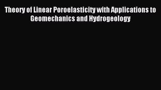 Read Theory of Linear Poroelasticity with Applications to Geomechanics and Hydrogeology Ebook