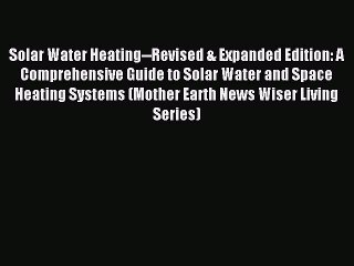 Read Solar Water Heating--Revised & Expanded Edition: A Comprehensive Guide to Solar Water