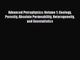 Read Advanced Petrophysics: Volume 1: Geology Porosity Absolute Permeability Heterogeneity