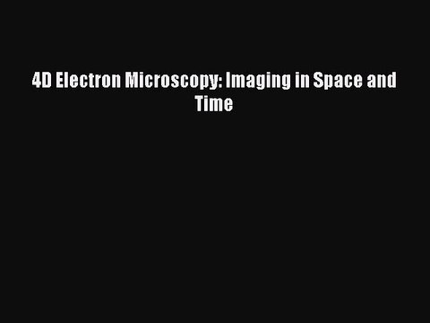 Read 4D Electron Microscopy: Imaging in Space and Time PDF Online