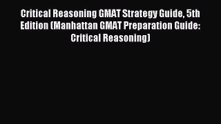 Read Critical Reasoning GMAT Strategy Guide 5th Edition (Manhattan GMAT Preparation Guide: