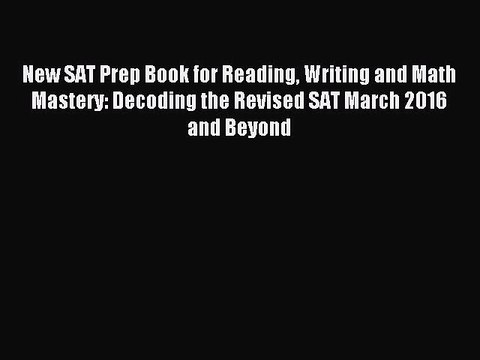 Read New SAT Prep Book for Reading Writing and Math Mastery: Decoding the Revised SAT March