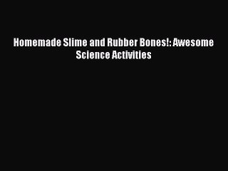 Read Homemade Slime and Rubber Bones!: Awesome Science Activities PDF Online