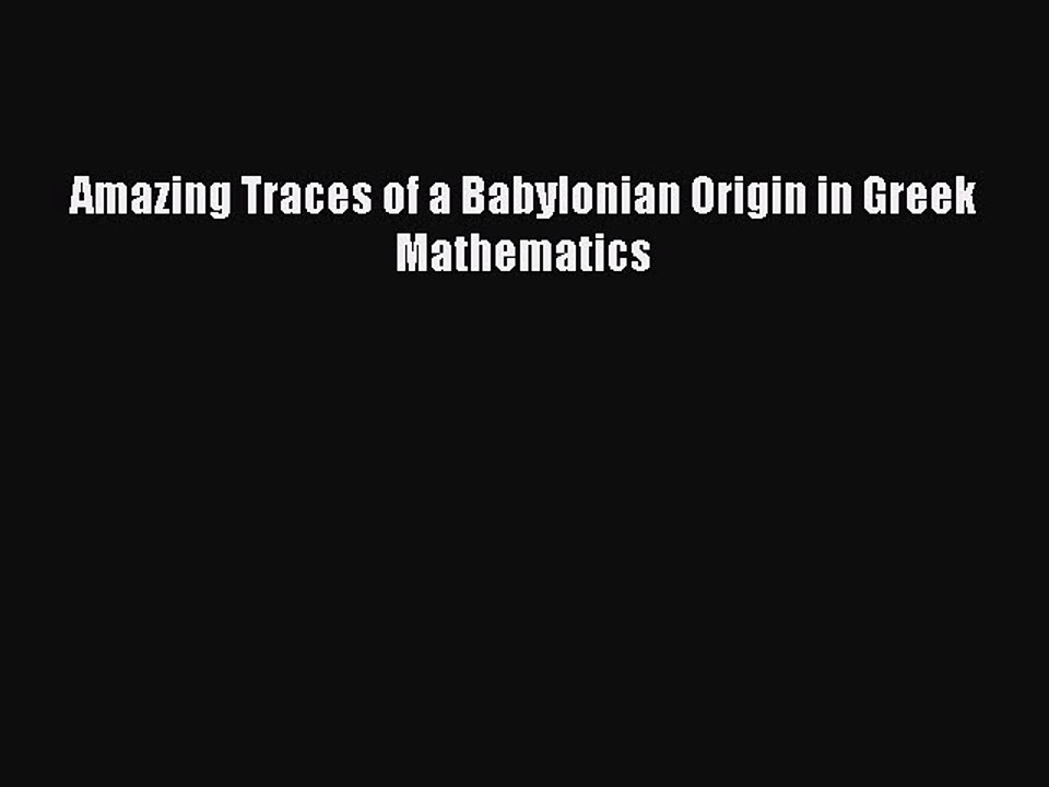Read Amazing Traces of a Babylonian Origin in Greek Mathematics PDF Free
